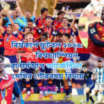 বিশ্বকাপ ফুটবল ২০২৬: স্পেন বিশ্বচ্যাম্পিয়ন, রানার্সআপ আর্জেন্টিনা , মেসির গৌরবময় বিদায়