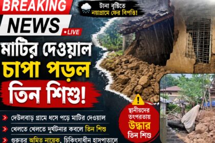 টানা বৃষ্টিতে নয়াগ্রাম ফের বিপত্তি! মাটির দেওয়াল চাপা পড়ে গুরুতর আহত তিন শিশু.08/08/26